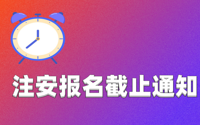 注册安全工程师报名截止通知！多个省份报名即将截止